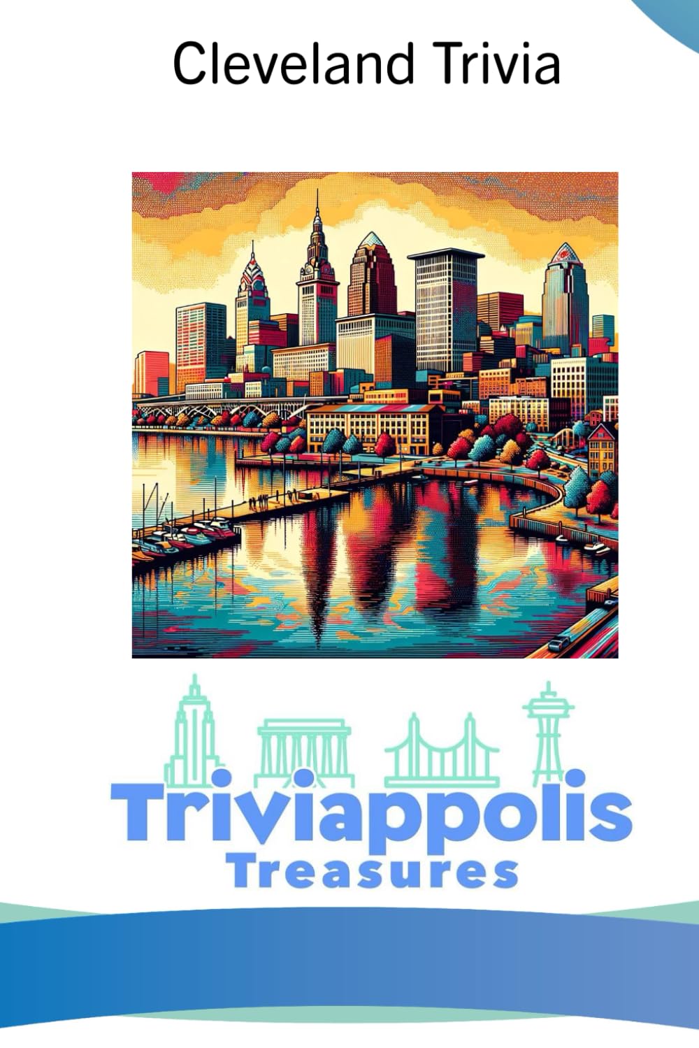 Triviappolis Treasures - Cleveland: Cleveland Trivia (Triviappolis Treasures - Travel with Trivia!)