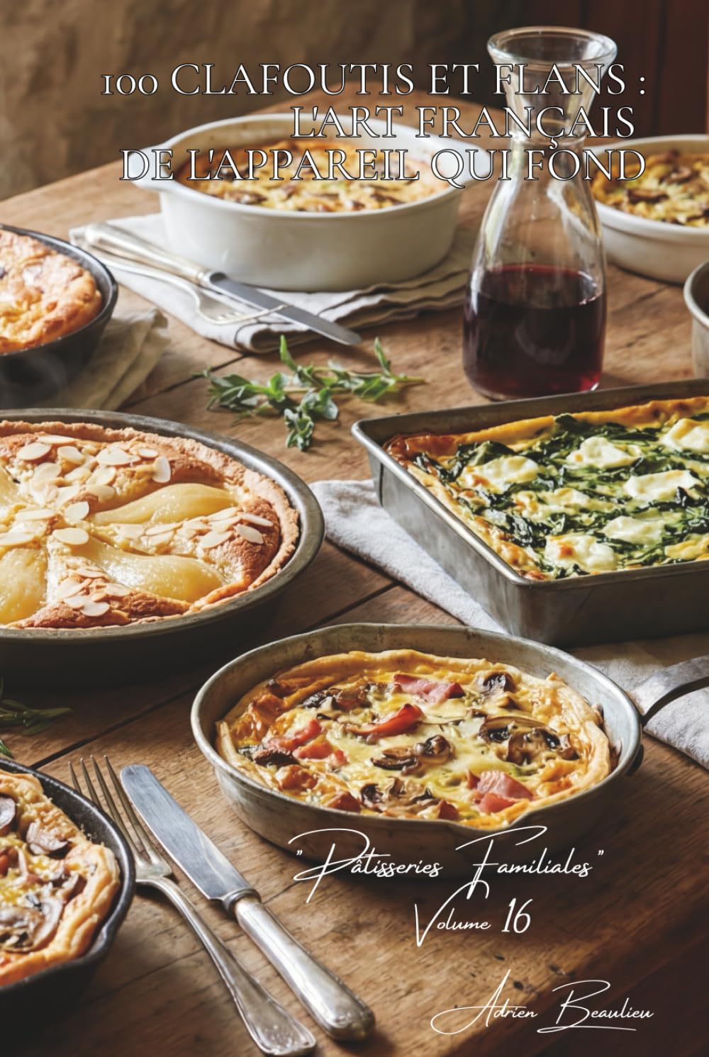 100 clafoutis et flans : l'art français de l'appareil qui fond: Cerises, poires, salés... quand l'appareil à flan devient créatif (SÉRIE BOULANGERIE & ... "Pâtisseries Familiales" (6 livres))