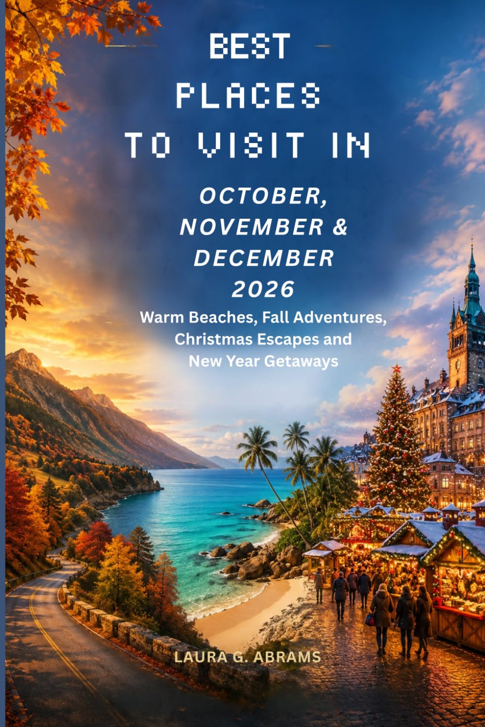 Best Places to Visit in October, November & December 2026: Warm Beaches, Fall Adventures, Christmas Escapes and New Year Getaways