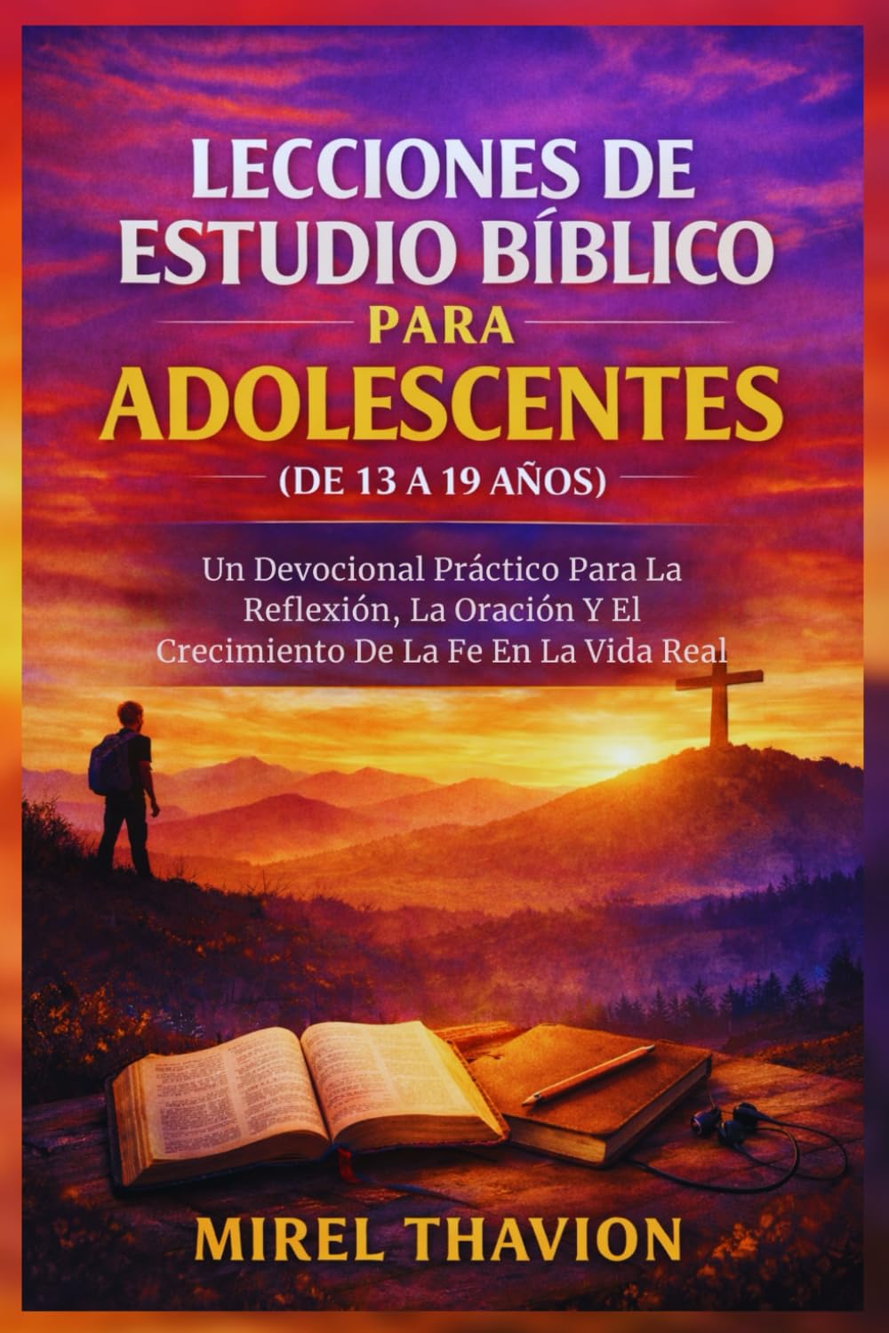 LECCIONES DE ESTUDIO BÍBLICO PARA ADOLESCENTES (DE 13 A 19 AÑOS): Un Devocional Práctico Para La Reflexión, La Oración Y El Crecimiento De La Fe En La Vida Real