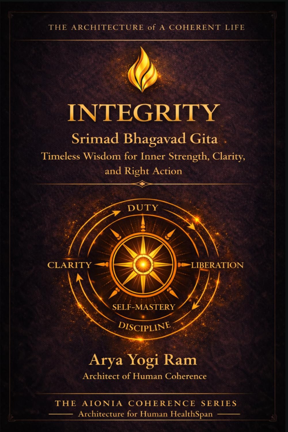 Integrity: Srimad Bhagavad Gita — Timeless Wisdom for Inner Strength, Clarity, and Right Action (The AIONIA Coherence Series)