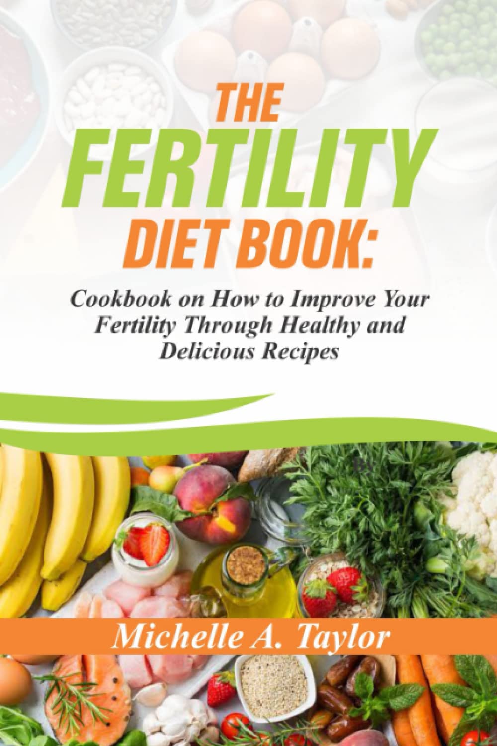 THE FERTILITY DIET BOOK:: Cookbook on How to Improve Your Fertility Through Healthy and Delicious Recipes