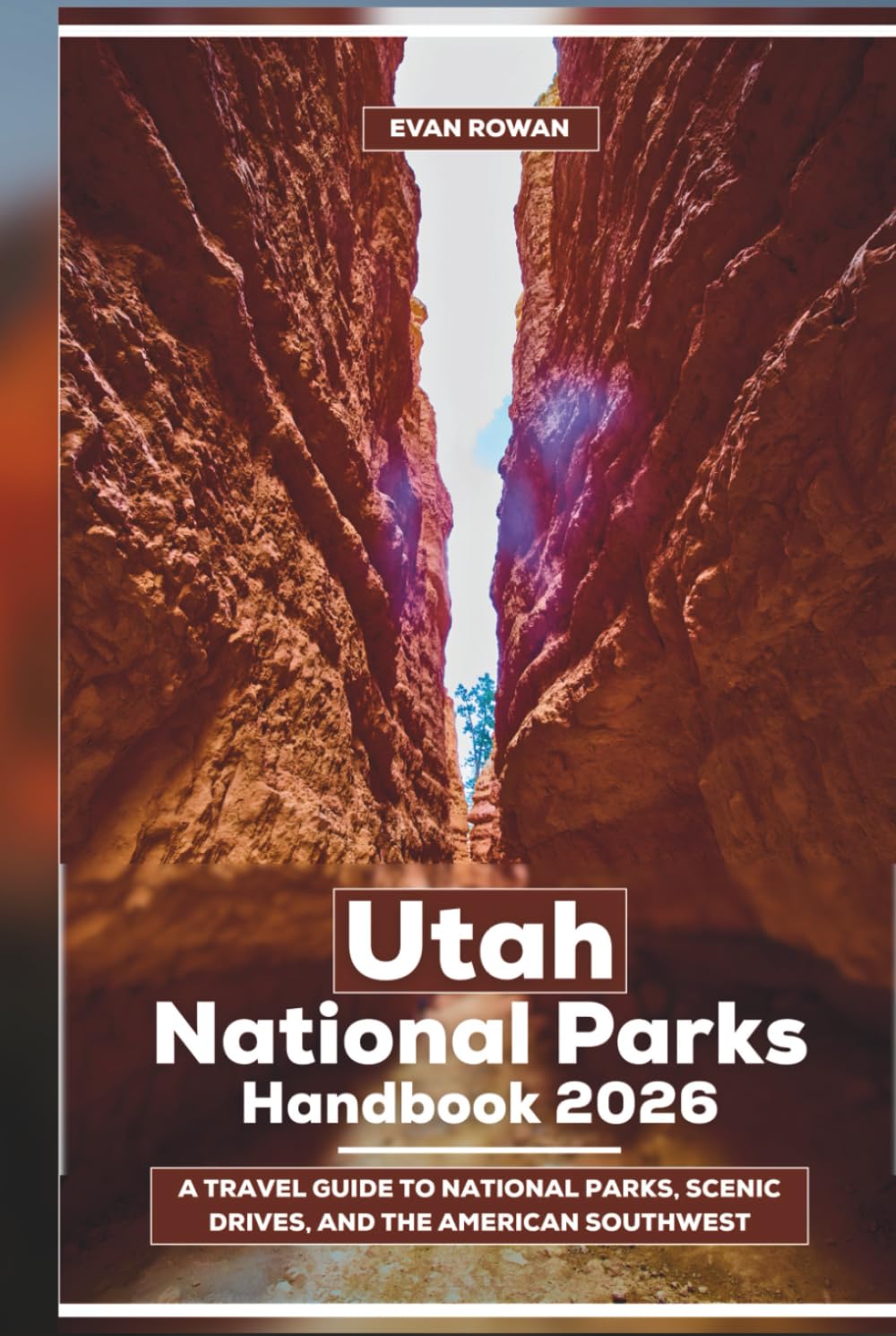 Utah National Parks Handbook 2026: A Travel Guide to National Parks, Scenic Drives, and the American Southwest