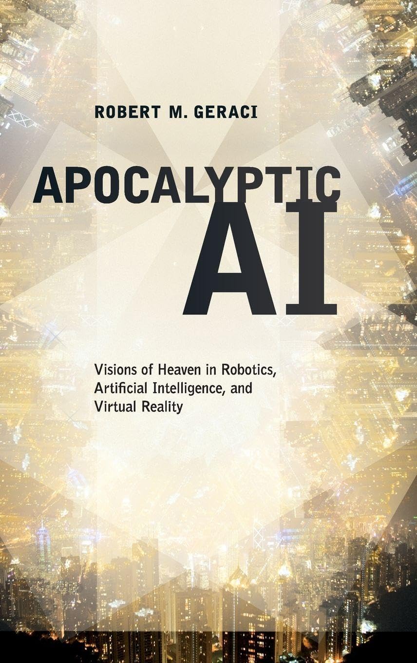 Apocalyptic AI: Visions of Heaven in Robotics, Artificial Intelligence, and Virtual Reality