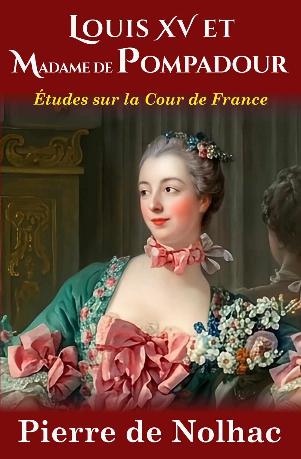 Louis XV et Madame de Pompadour: Études sur la cour de France (nouvelle édition)