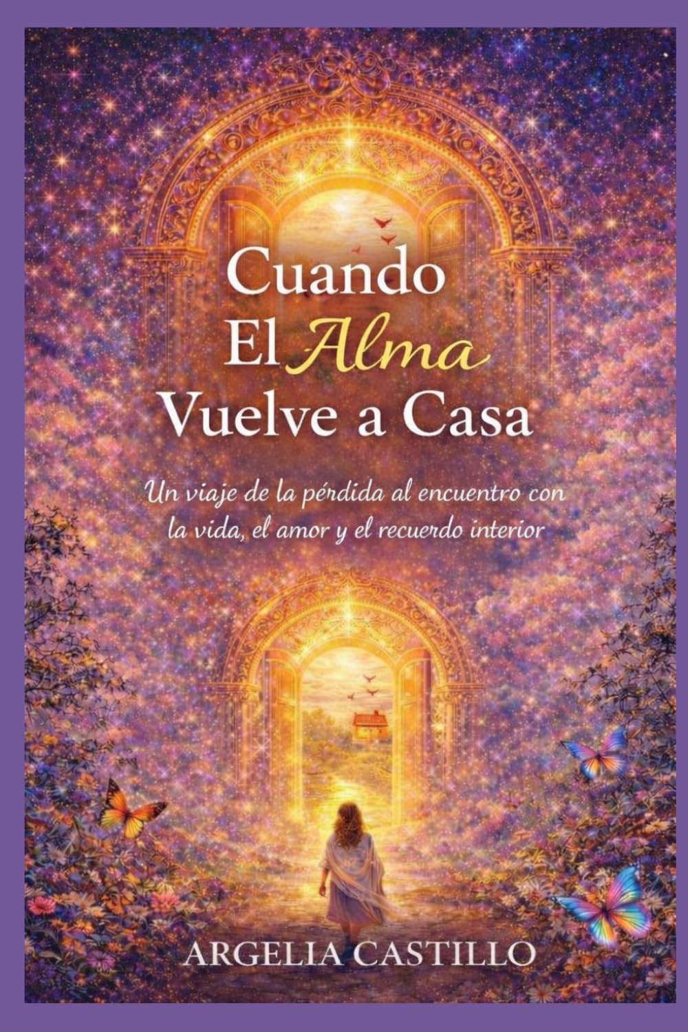 Cuando el Alma Vuelve a Casa: Un viaje de la pérdida al encuentro con la vida, el amor y el recuerdo interior.