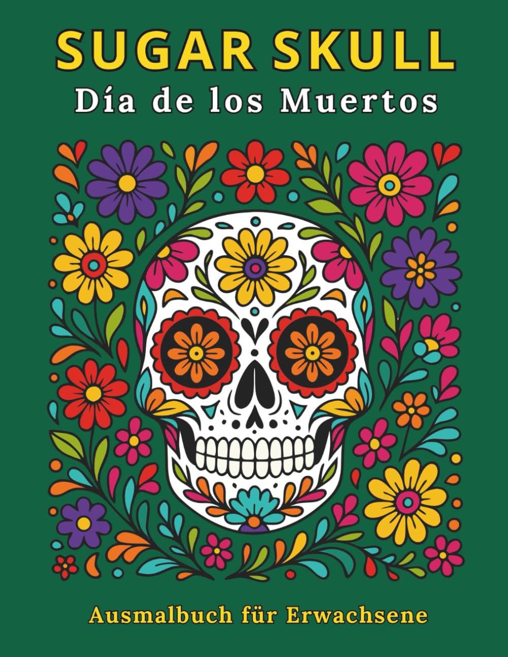 Sugar Skull Día de los Muertos Ausmalbuch für Erwachsene: 50 Detaillierte Calavera Motive für Kreative Entspannung und Kulturelle Entdeckung