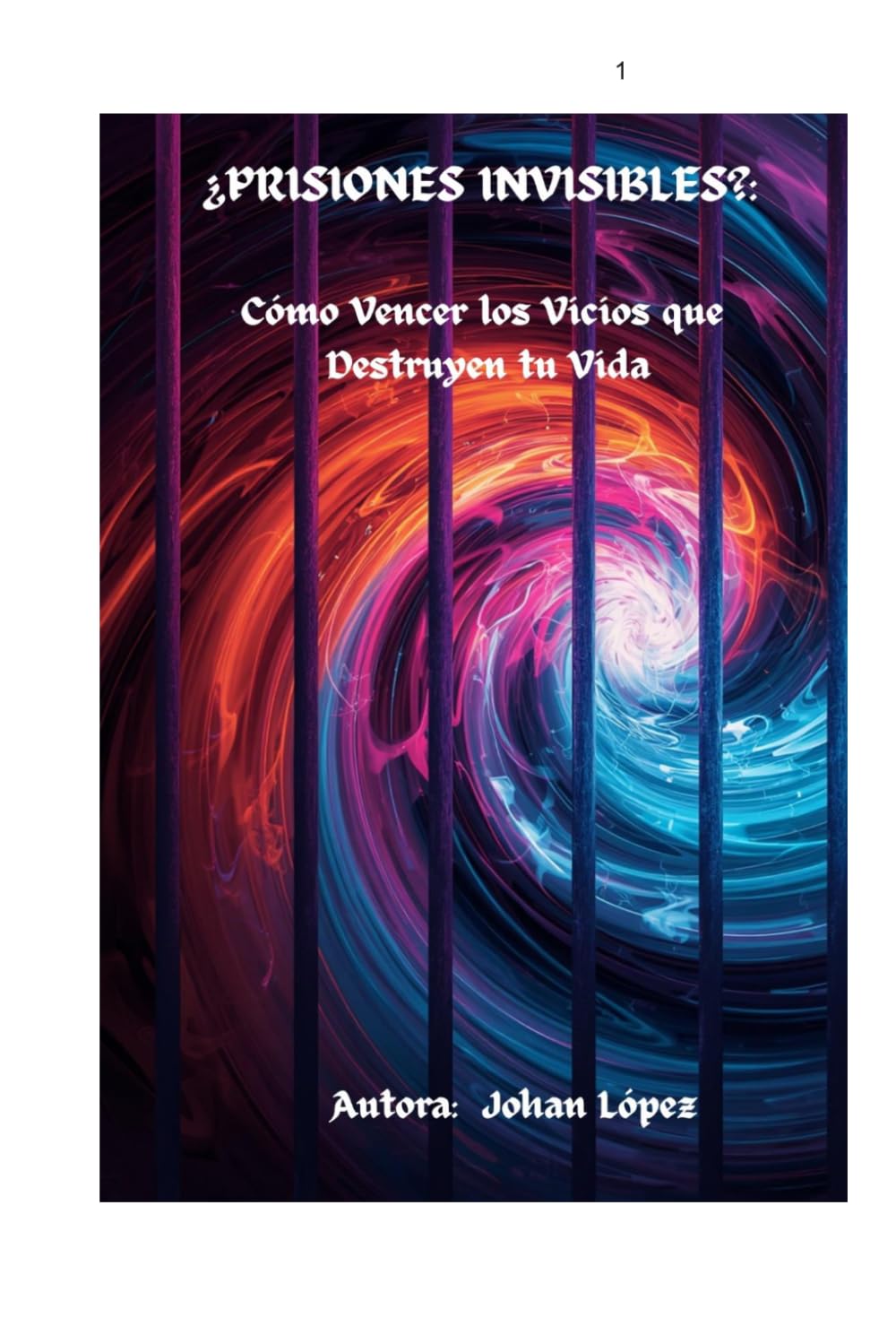 ¿PRISIONES INVISIBLES?: ¿Cómo Vencer los vicios que destruyen tu vida?