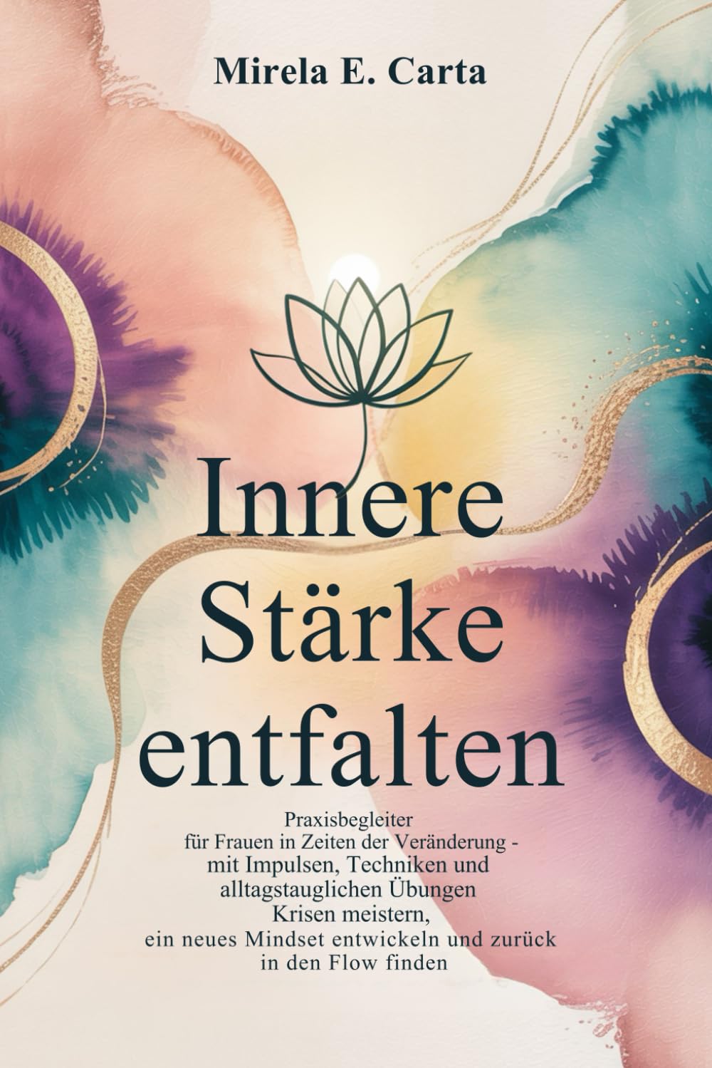 Innere Stärke entfalten: Praxisbegleiter für Frauen in Zeiten der Veränderung - mit Impulsen, Techniken und alltagstauglichen Übungen Krisen meistern, ... entwickeln und zurück in den Flow finden