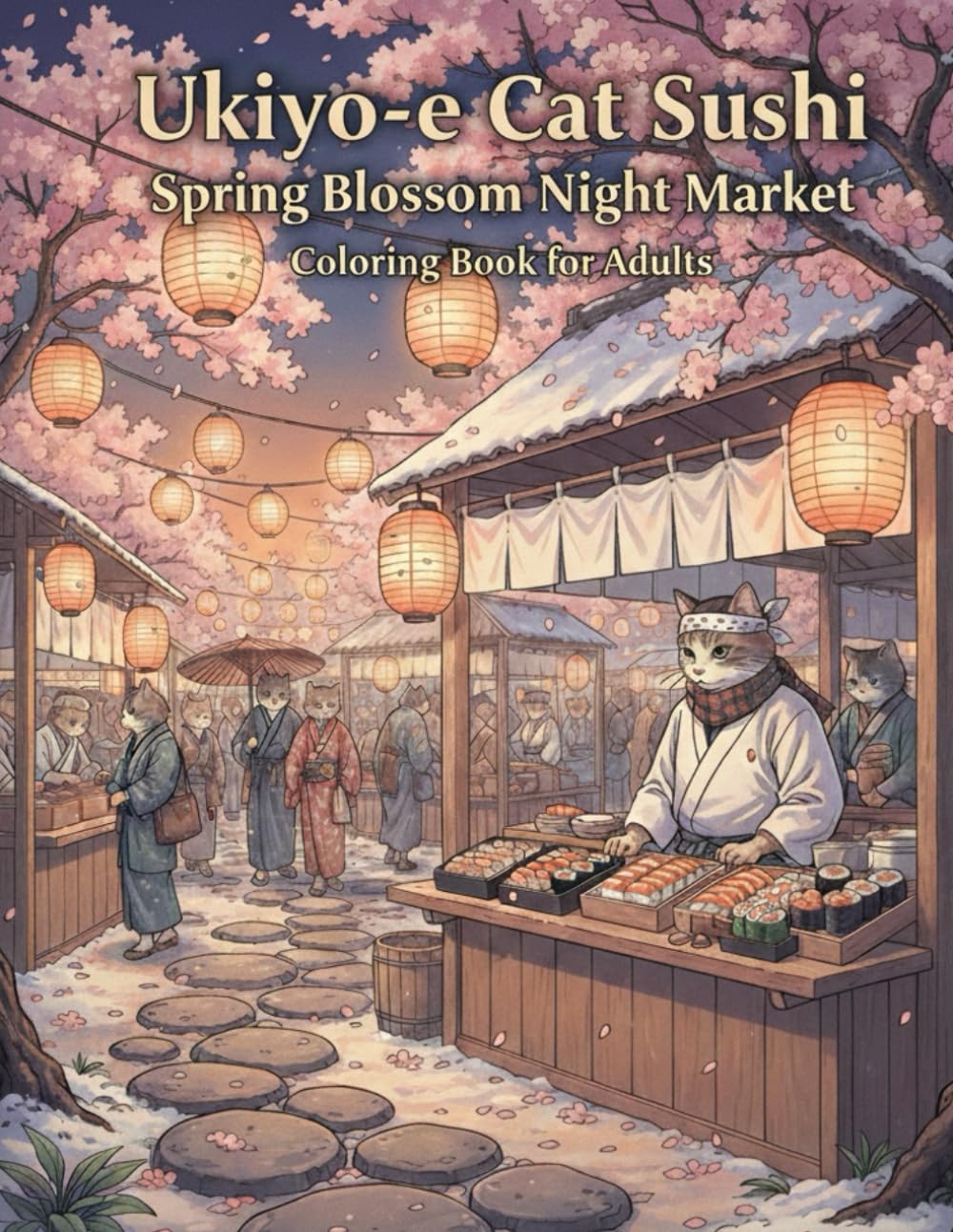 Ukiyo-e Cat Sushi: Spring Blossom Night Market: A Relaxing Coloring Book for Adults Inspired by Japanese Night Markets