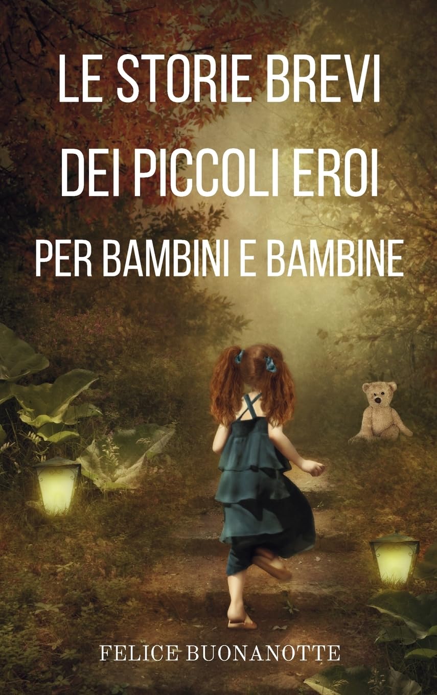 Le Storie Brevi dei Piccoli Eroi per Bambini e Bambine: Avventure della Buonanotte per giovani cuori coraggiosi