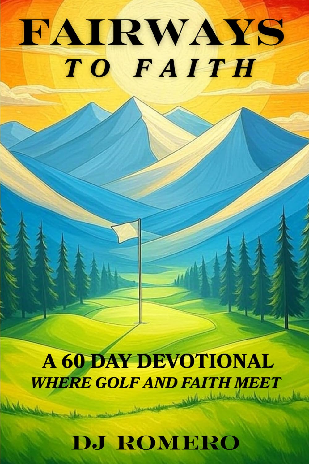 Fairways To Faith: A 60 Day Devotional Where Golf And Faith Meet
