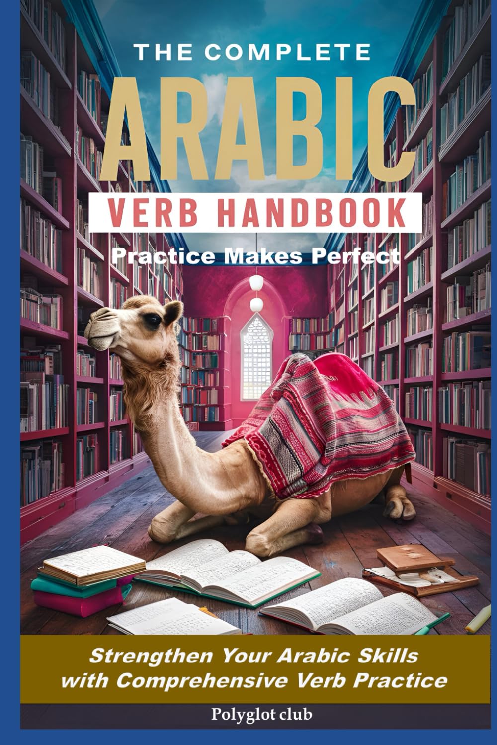 The Complete Arabic Verb Handbook: Strengthen Your Arabic Skills with Comprehensive Verb Practice