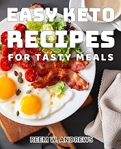 Easy Keto Recipes for Tasty Meals: Delicious Low-Carb Dishes for Effortless Cooking and Healthy Living