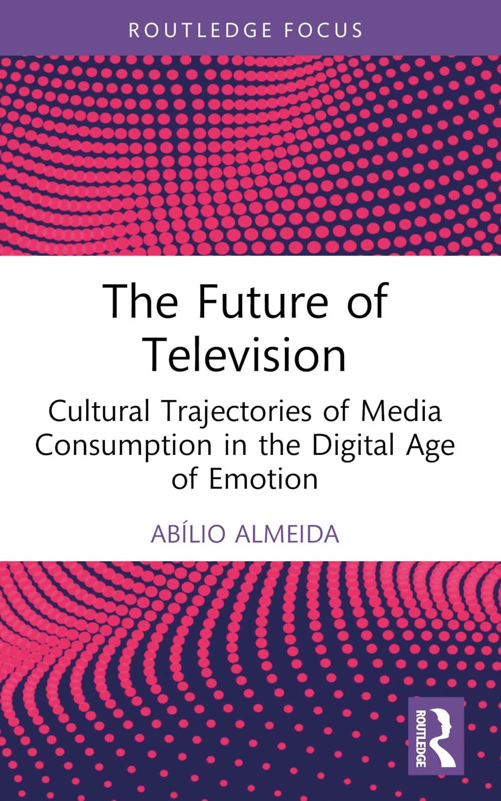 The Future of Television: Cultural Trajectories of Media Consumption in the Digital Age of Emotion (Routledge Advances in Sociology)