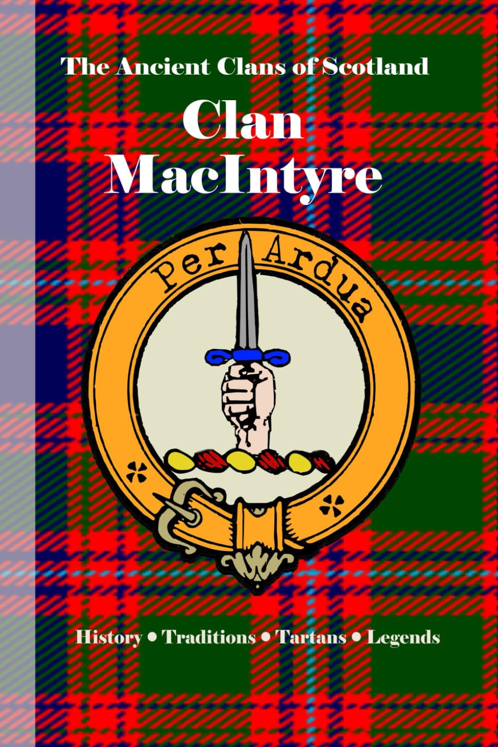 Clan MacIntyre: A Concise History of Scotland’s Guardians of Ben Cruachan and Gaelic Lore (The Ancient Clans of Scotland)