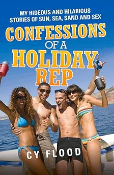 Confessions of a Holiday Rep - My Hideous and Hilarious Stories of Sun, Sea, Sand and Sex Reprint Edition Confessions of a Holiday Rep - My Hideous and Hilarious Stories of Sun, Sea, Sand and Sex Reprint Edition book cover