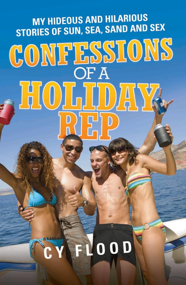 Confessions of a Holiday Rep - My Hideous and Hilarious Stories of Sun, Sea, Sand and Sex