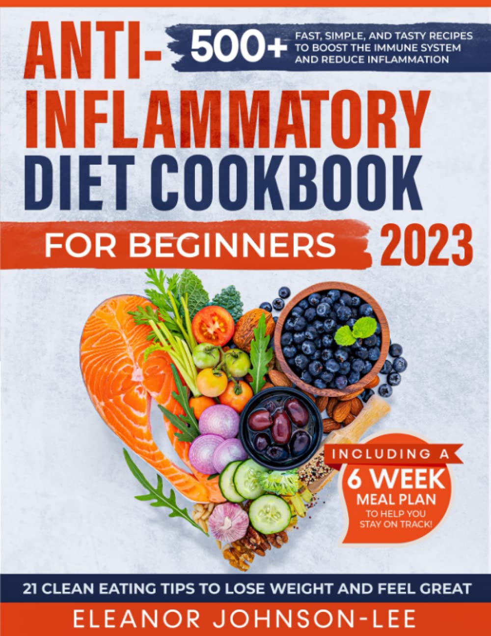 Anti-Inflammatory Diet Cookbook: 365 Days With 500+ Quick, And Tasty Recipes To Boost The Immune System And Reduce Inflammation | 6 Weeks Meal Plan + 21 Clean Eating Tips To Help You Stay On Track