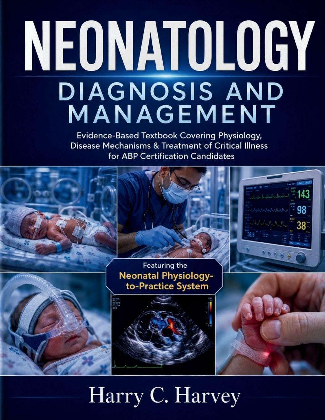 Neonatology Diagnosis and Management: Evidence-Based Textbook Covering Physiology, Disease Mechanisms & Treatment of Critical Illness for ABP Certification Candidates