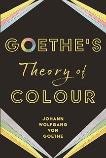 Goethe's Theory of Colour: 1810 Classic on Color Science, Human Perception & Art – Facsimile Edition