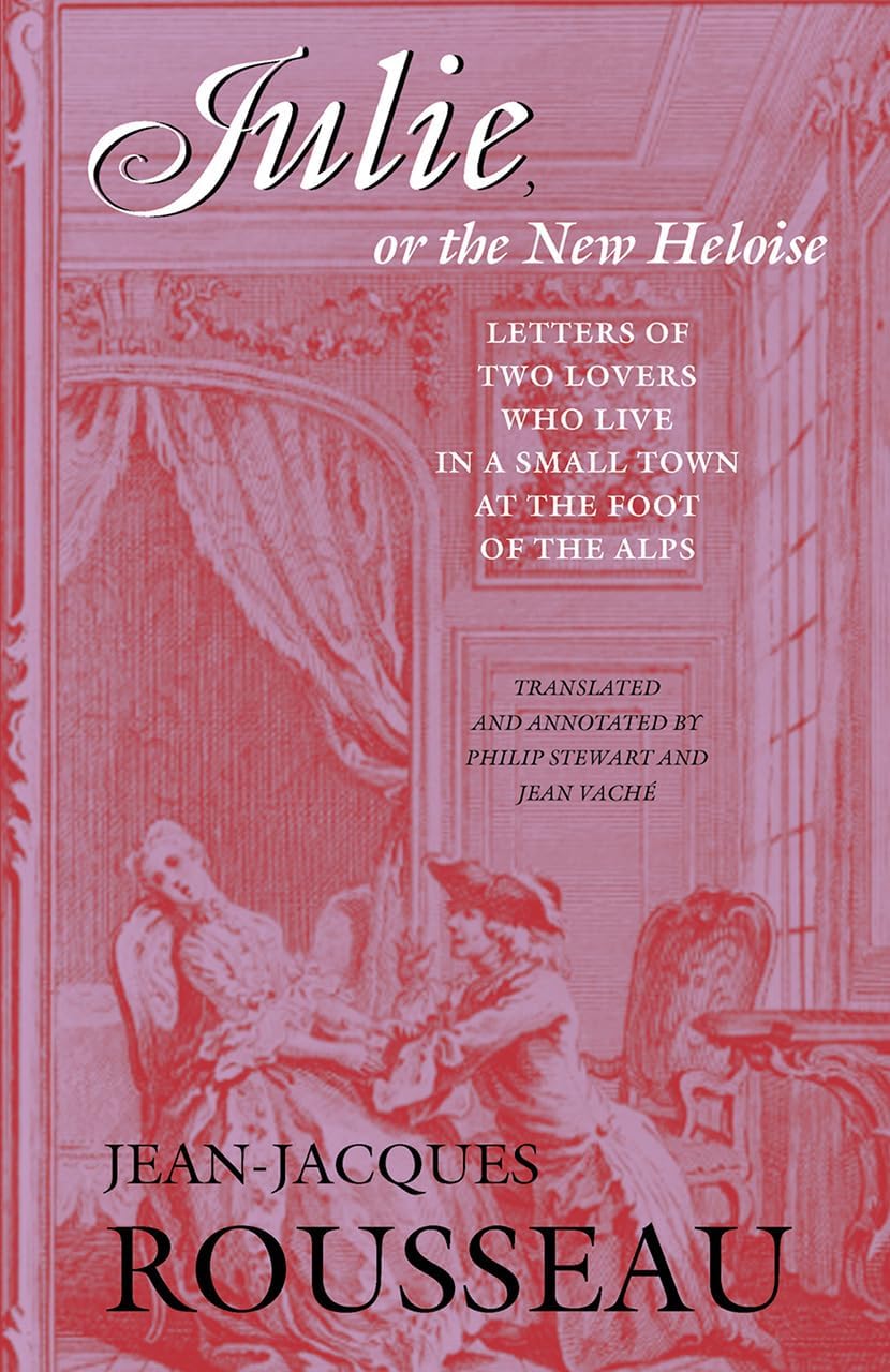 Julie, or the New Heloise: Letters of Two Lovers Who Live in a Small Town at the Foot of the Alps (Works, 6)