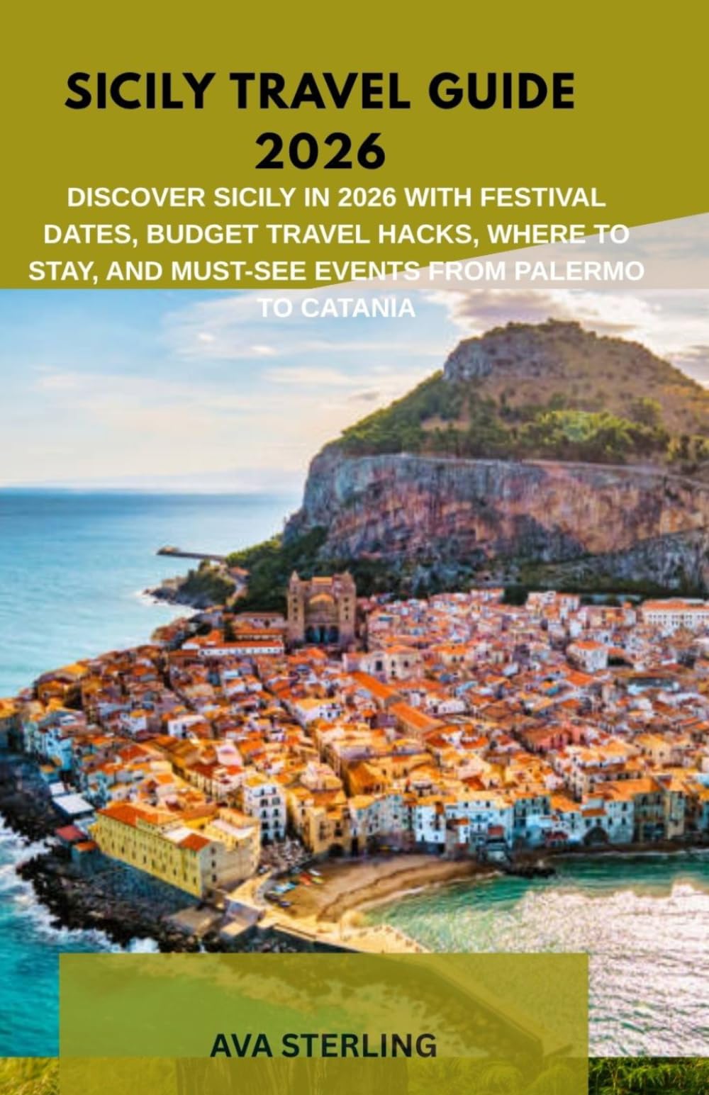 SICILY TRAVEL GUIDE 2026: Discover Sicily in 2026 with Festival Dates, Budget Travel Hacks, Where to Stay, and Must-See Events from Palermo to Catania