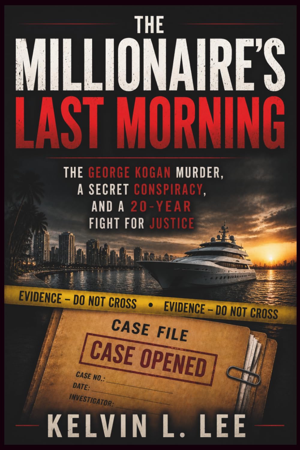The Millionaire's Last Morning: The George Kogan Murder, the Secret Conspiracy, and the Twenty-Year Hunt for Justice: 15 (Case File Investigations)