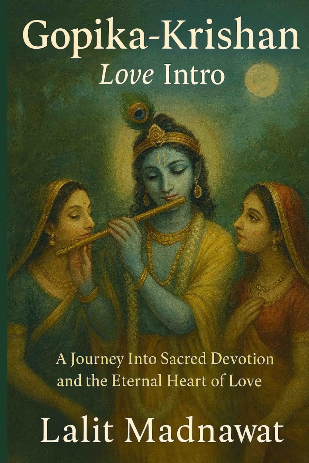 GOPIKA KRISHAN: Love Intro: True Love, A Journey Into Sacred Devotion and the Eternal Heart of Love (The Sanatan Katha Series (English))