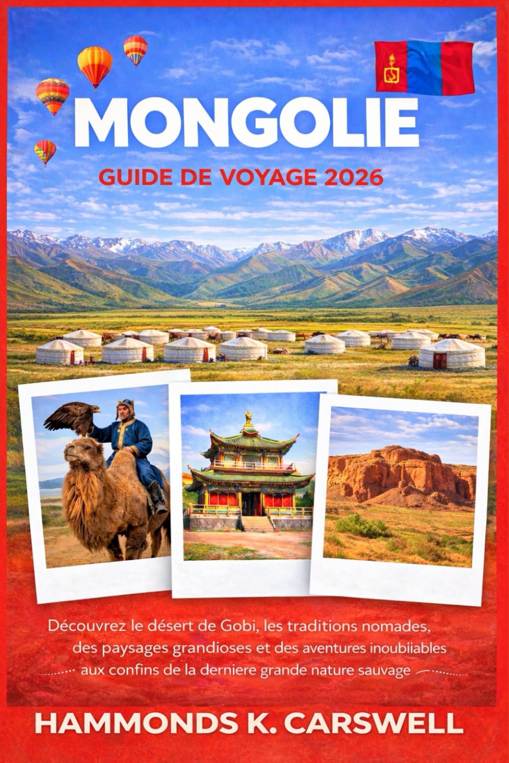 MONGOLIE GUIDE DE VOYAGE 2026: Découvrez le désert de Gobi,les traditions nomades,les paysages épiques et les aventures inoubliables à traversla dernière grande nature sauvage