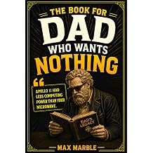 The Book for Dad Who Wants Nothing: Unusual Trivia and Mind-Blowing Fun Facts for Dads Who Have Everything