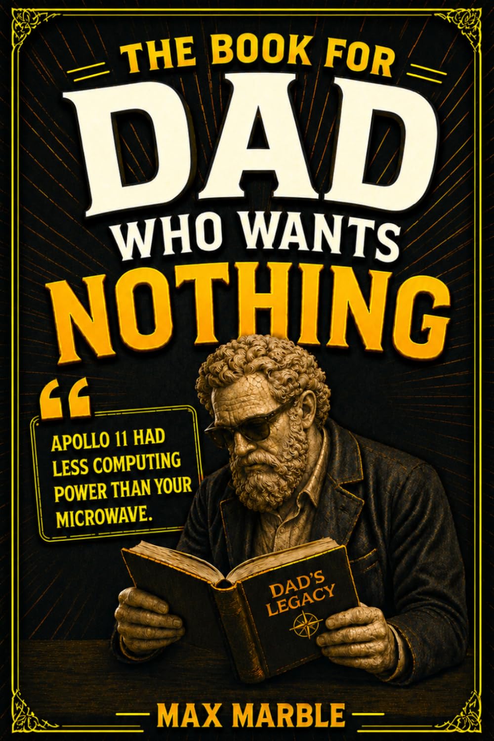 The Book for Dad Who Wants Nothing: Unusual Trivia and Mind-Blowing Fun Facts for Dads Who Have Everything