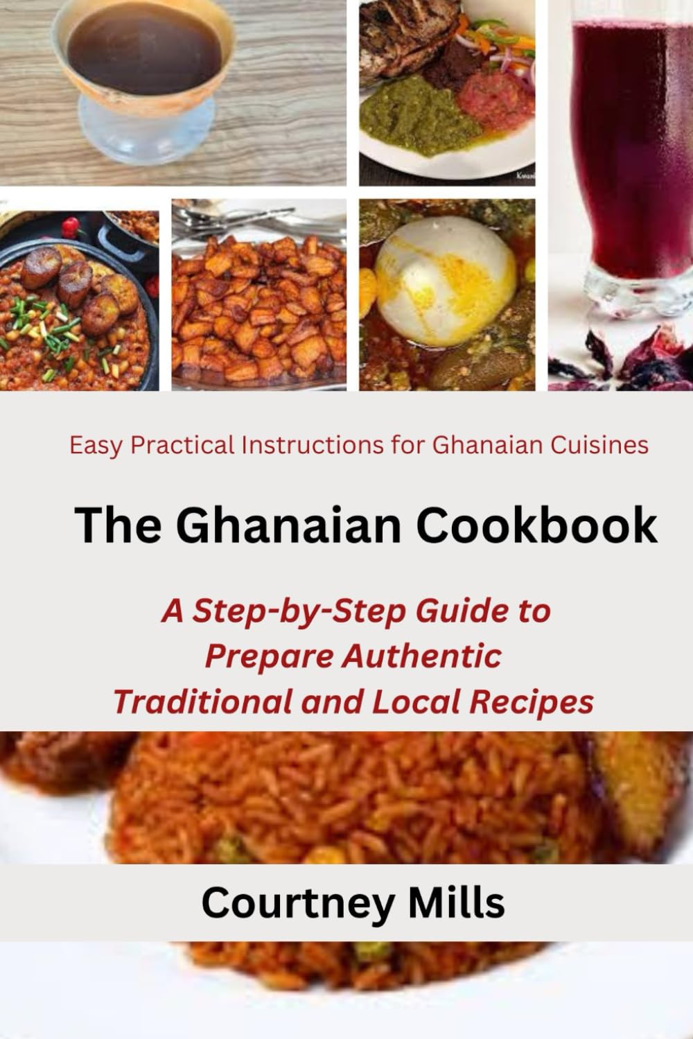 The Ghanaian Cookbook: A Step-by-Step Guide to Prepare Authentic Traditional and Local Recipes: Easy Practical Instructions for Ghanaian Cuisines