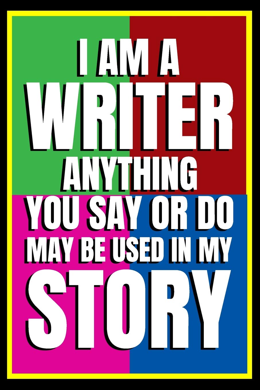 I Am A Writer. Anything You Say Or Do May Be Used In My Story: 6x9 Medium college-ruled blank lined notebook, journal, diary. 120 pages (60 Sheets) funny novelty gag gift