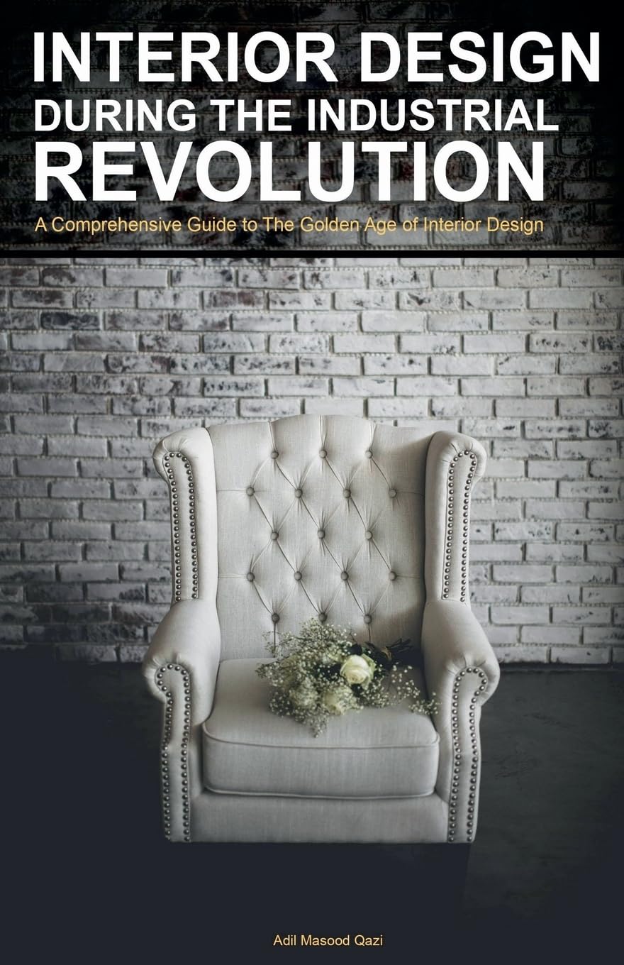Interior Design During the Industrial Revolution: A Comprehensive Guide to The Golden Age of Interio