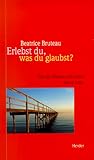 Erlebst du, was du glaubst? - Beatrice Bruteau