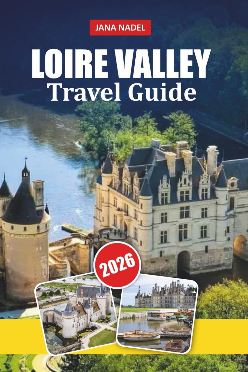LOIRE VALLEY TRAVEL GUIDE 2026: Romantic Castles, River Villages, Wine Routes, Scenic Drives, Local Gastronomy, and Expert Itineraries