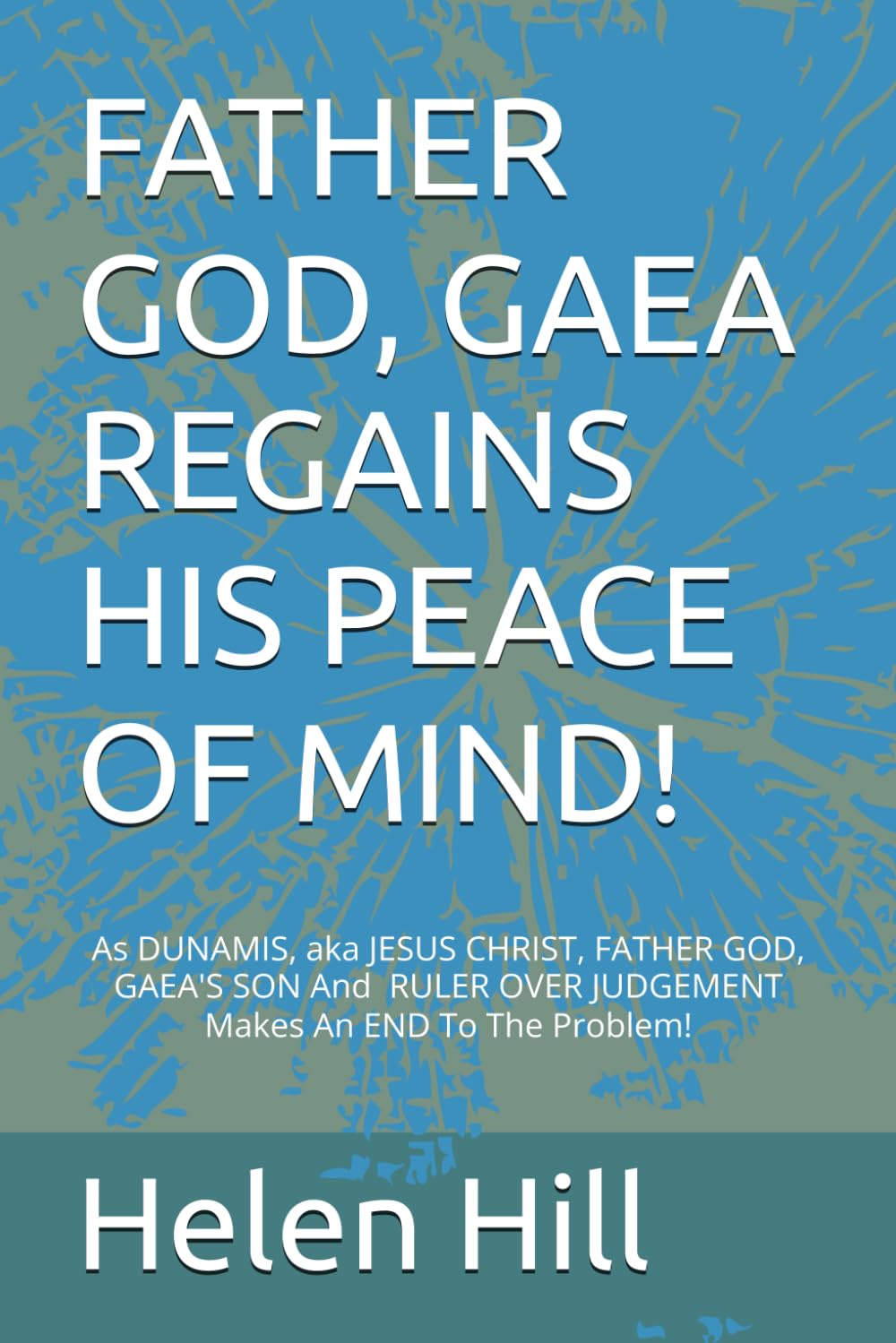 FATHER GOD, GAEA REGAINS HIS PEACE OF MIND!: As DUNAMIS, aka JESUS CHRIST HIS Ruler Over JUDGEMENT Makes An END To The Problem!!
