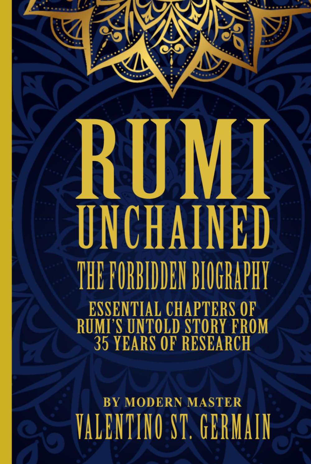 Rumi Unchained - The Forbidden Biography: Essential Chapters of Rumi’s Untold Story from 35 Years of Research