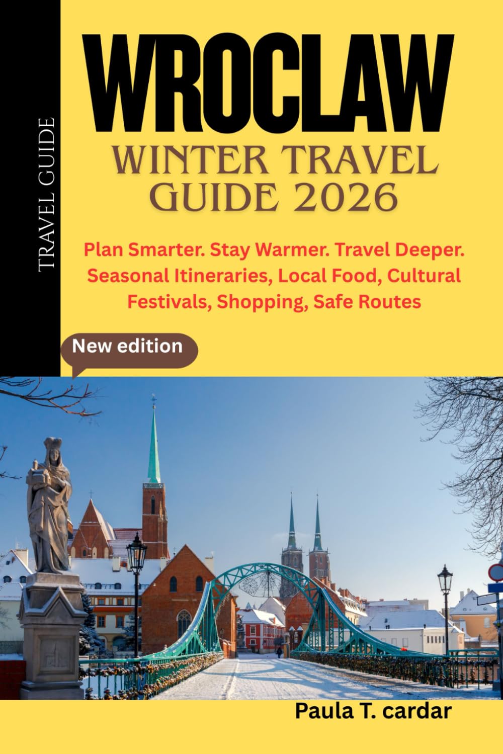 WROCLAW WINTER TRAVEL GUIDE 2026: Plan Smarter. Stay Warmer. Travel Deeper. Seasonal Itineraries, Local Food, Cultural Festivals, Shopping, Safe Routes