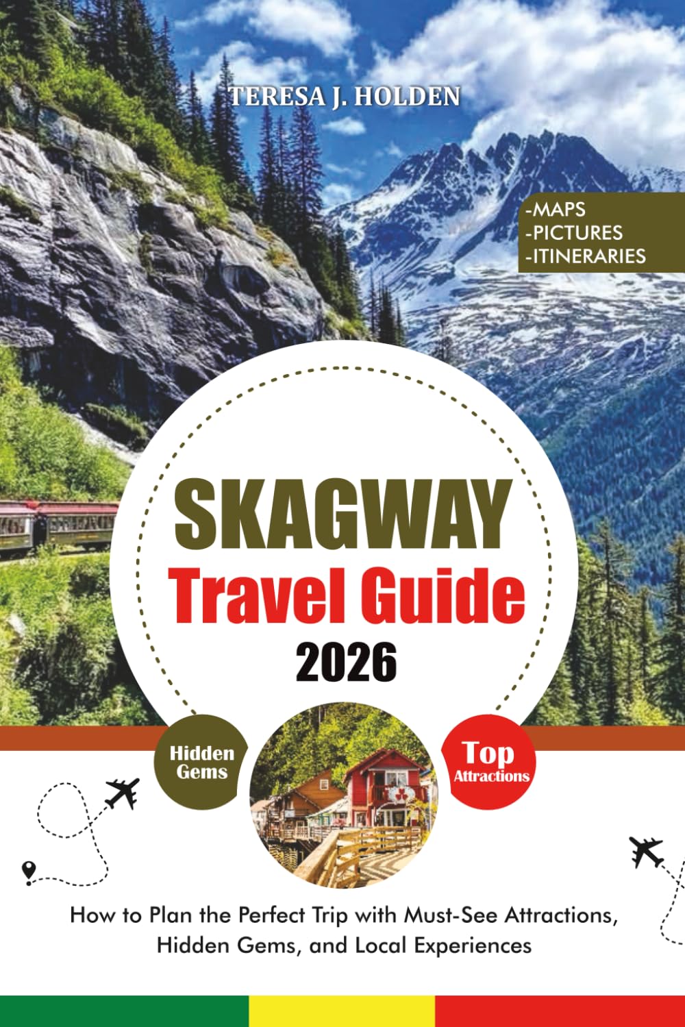 SKAGWAY TRAVEL GUIDE 2026: How to Plan the Perfect Trip with Must-See Attractions, Hidden Gems, and Local Experiences