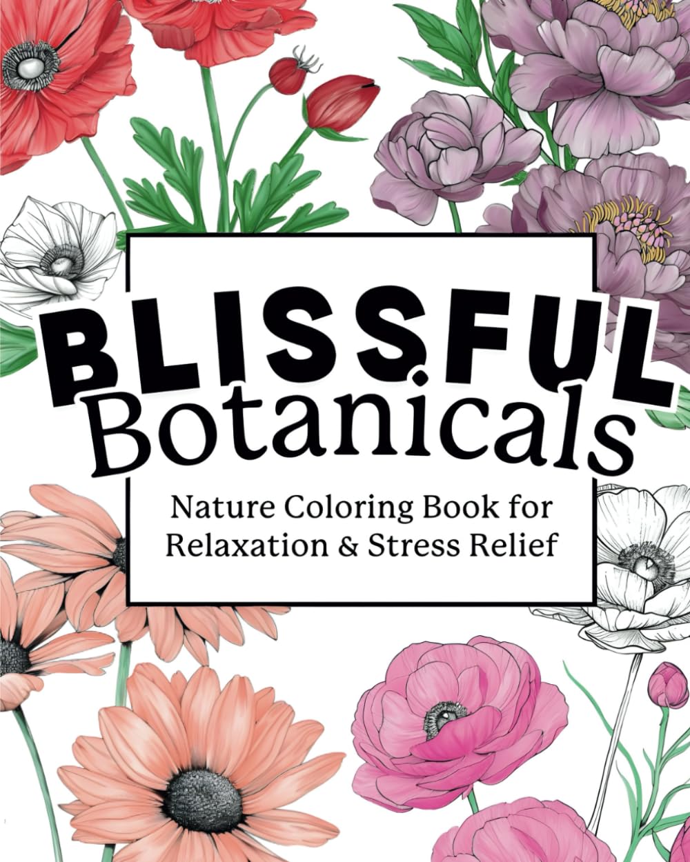Blissful Botanicals: Nature Coloring Book for Relaxation & Stress Relief: Therapeutic Escape - A Meditative and Stress Relief Coloring Experience for Women