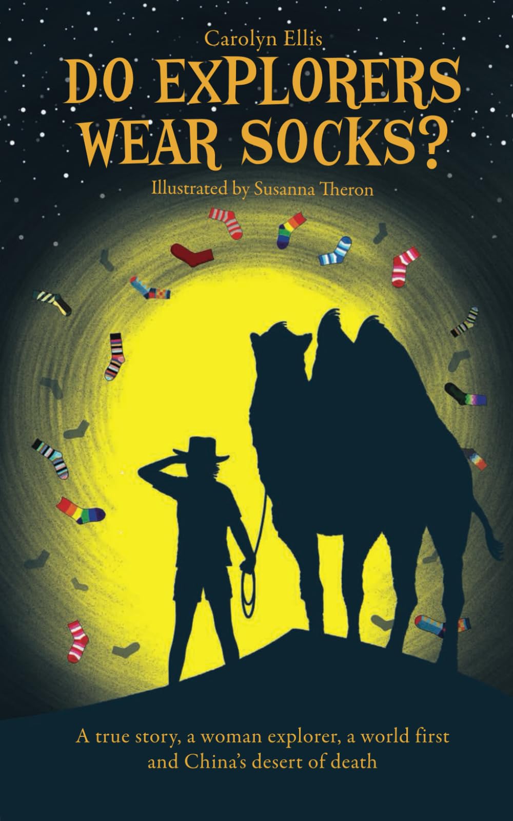 DO EXPLORERS WEAR SOCKS ?: A true story, a woman explorer, a world first and China's desert of death.