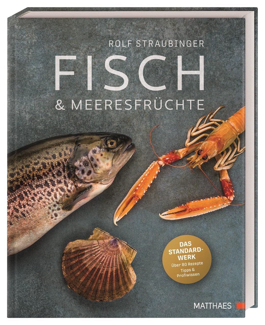 Fisch & Meeresfrüchte: Das Standardwerk. Über 80 Rezepte, Tipps & Profiwissen. Von Rolf Straubinger, Träger des Bocuse d’Or als „Bester Fischkoch der Welt“