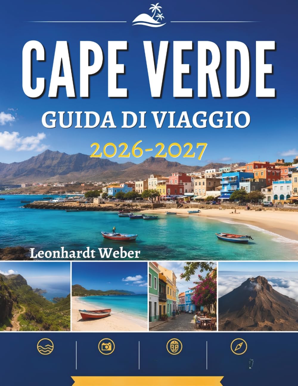 CAPE VERDE GUIDA DI VIAGGIO 2026-2027: Scopri spiagge nascoste, paesaggi vulcanici, villaggi costieri, avventure all’aria aperta, cucina autentica e ... pianificare il tuo itinerario senza stress.