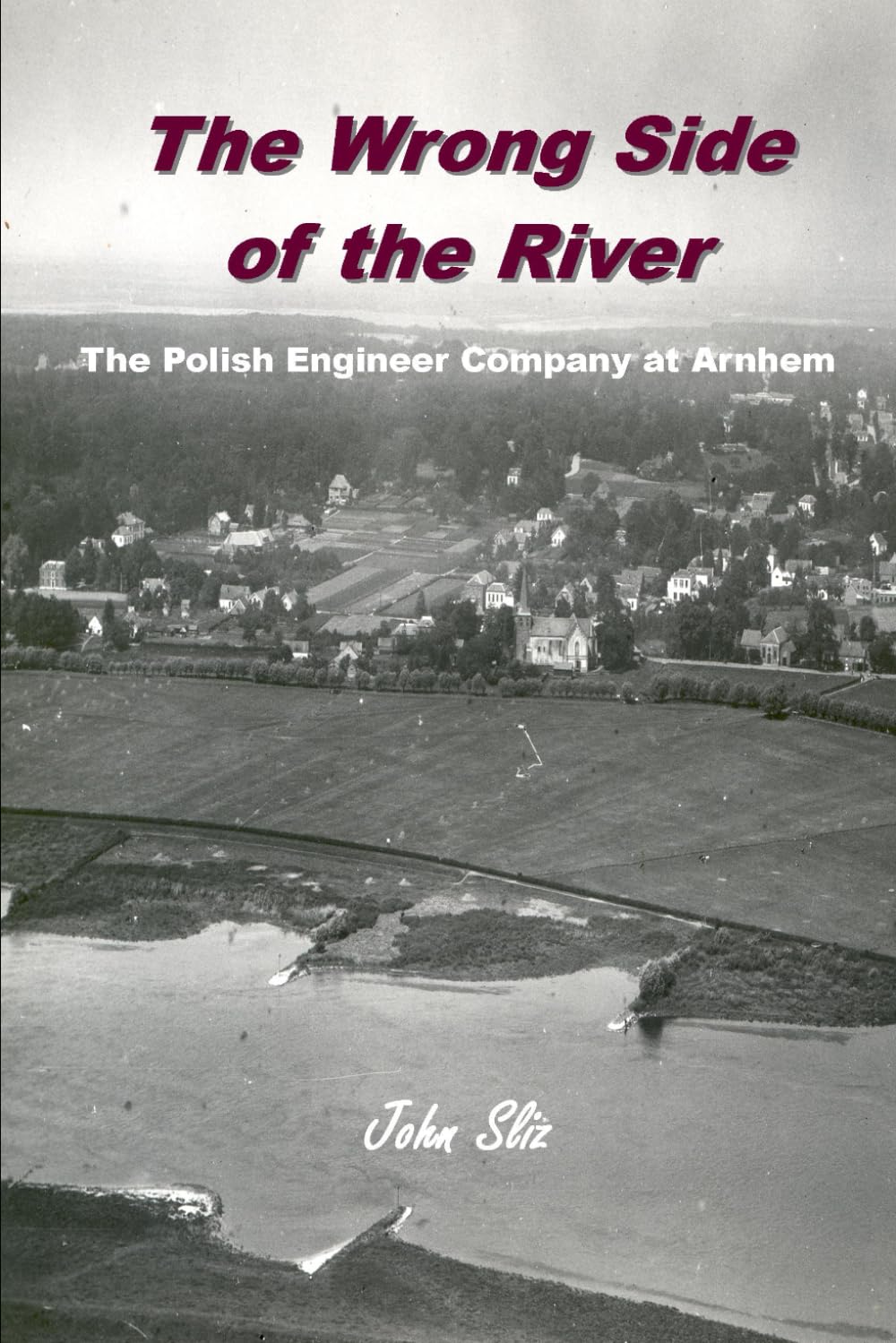 The Wrong Side of the River: The Polish Engineer Company at Arnhem 1944 (Market Garden Engineer Series)