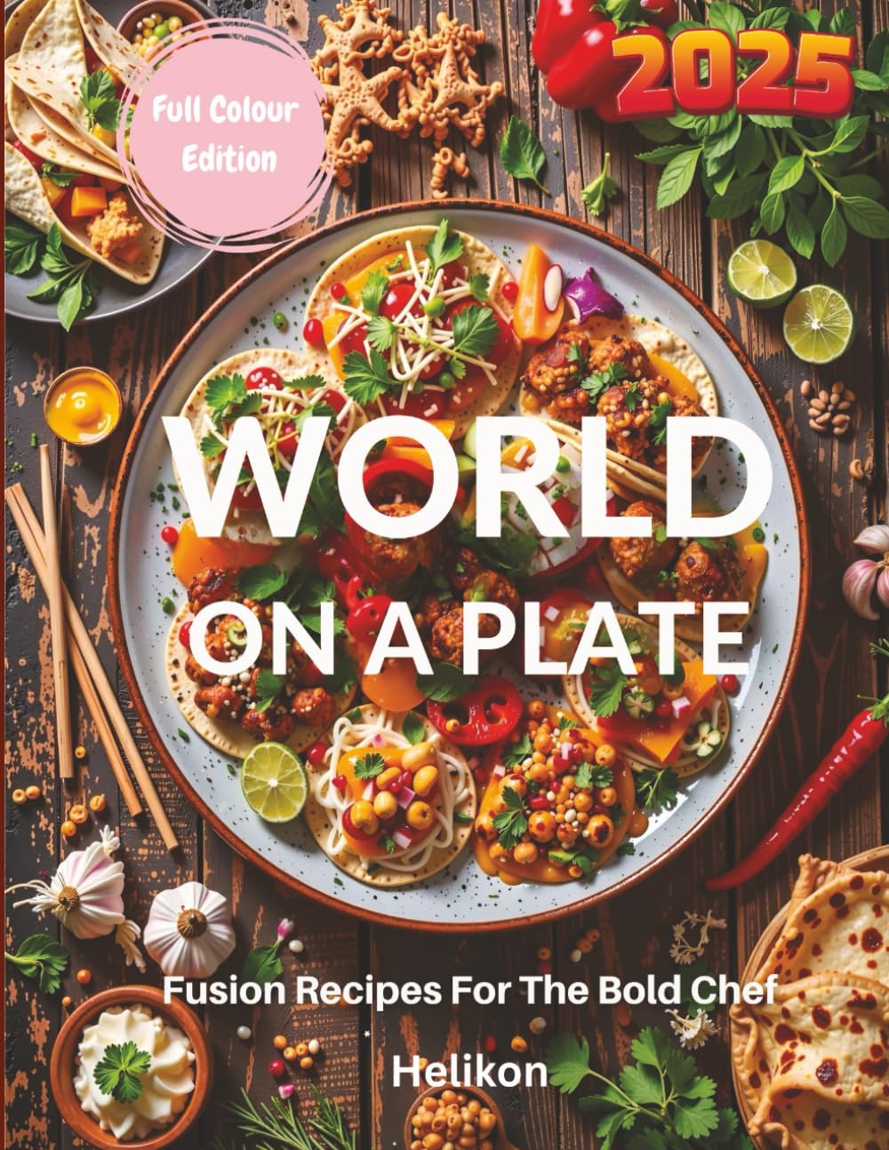 World On A Plate:: Fusion Recipes For The Bold Chef: "50 Global Fusion Recipes Combining Bold Flavors from Asia, Latin America, the Middle East, and Beyond" (cookbooks)