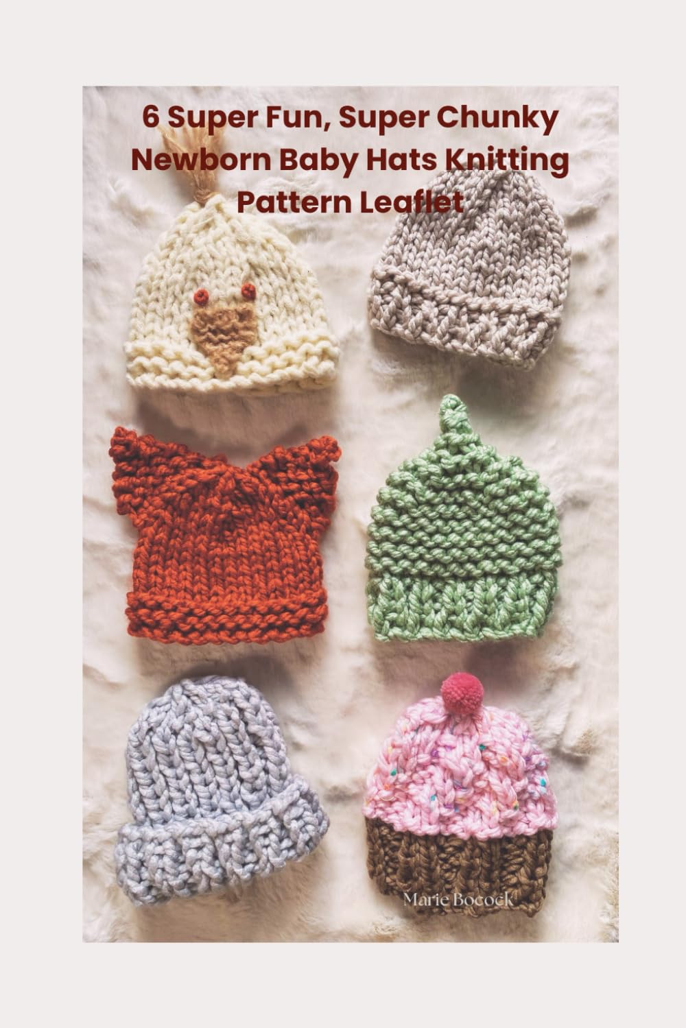 6 Super Fun, Super Chunky Newborn Baby Hats Knitting Pattern Leaflet (Newborn Knitting Patterns)