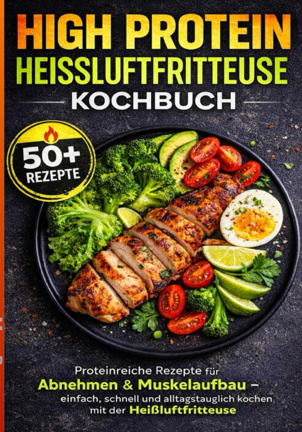 High Protein Heißluftfritteuse Kochbuch: Proteinreiche Airfryer-Rezepte für Abnehmen & Muskelaufbau – einfach, schnell und alltagstauglich kochen mit der Heißluftfritteuse