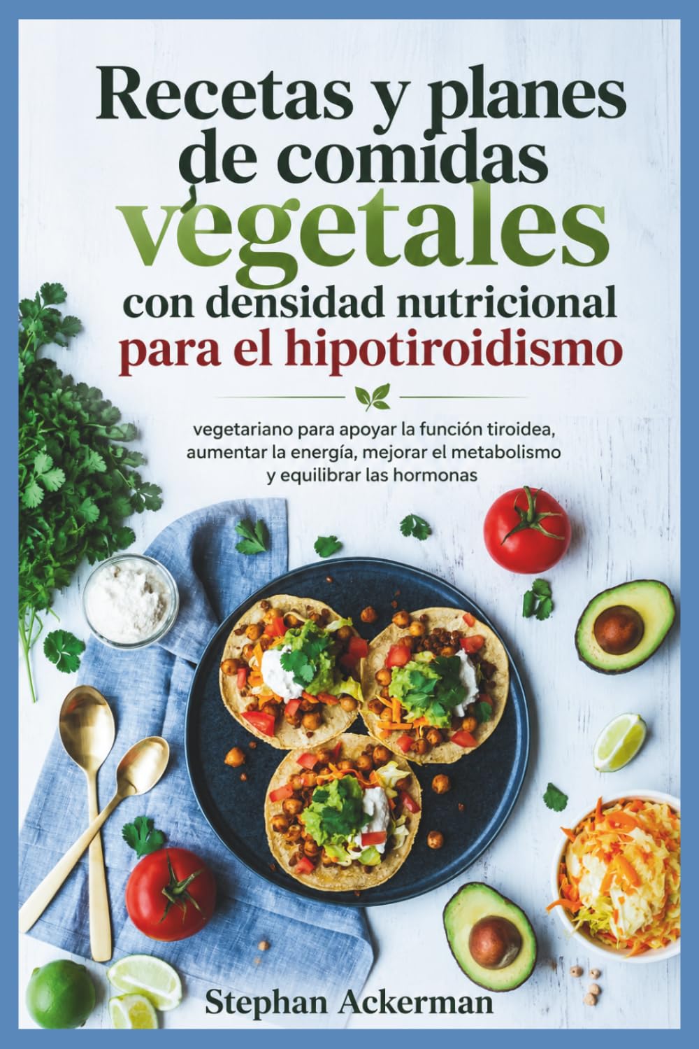 Recetas y planes de comidas vegetales con densidad nutricional para el hipotiroidismo: vegetariano para apoyar la función tiroidea, aumentar la ... el metabolismo y equilibrar las hormonas